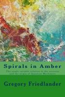 Spirals in Amber: The Single Variable Solution to the Universe and the Origin of Quantum Mechanics 1533576947 Book Cover