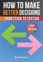 How to Make Better Decisions: From Stuck to Certain (Self Help Books) B0DQR5LLKQ Book Cover