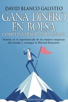 Gana dinero en bolsa como inversor particular: Invierte en el supermercado de las mejores empresas del mundo y consigue la libertad financiera 1973321203 Book Cover