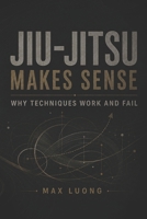 Jiu-Jitsu Makes Sense: Why Techniques Work and Fail B0H5NH66P6 Book Cover