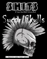 Sugar Skulls Shits: A Swear Word Adult Coloring Book: Adult Swear Word Coloring Book for Stress Relief and Funny Phrases 1533590036 Book Cover