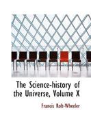 The Science-History of the Universe - Volume X 1988942365 Book Cover