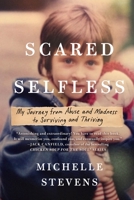 Scared Selfless: My Journey from Abuse and Madness to Surviving and Thriving 0399173382 Book Cover