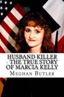 Husband Killer - The True Story of Marcia Kelly 1537138227 Book Cover