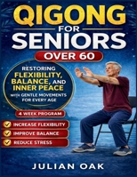 Qigong for Seniors over 60: Restoring Flexibility, Balance, and Inner Peace with Gentle Movements for Every Age B0GQLXTZH4 Book Cover