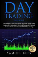 Day Trading: THE BIBLE This Book Includes: The beginners Guide + The Crash Course + The Best Techniques + Tips and Tricks + The Advanced Guide To Get ... Immediate Cash With Day Trading (Volume 9) 1977628915 Book Cover