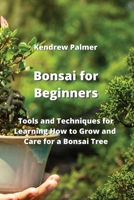Bonsai for Beginners: Tools and Techniques for Learning How to Grow and Care for a Bonsai Tree 9991925031 Book Cover