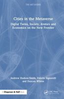 Cities in the Metaverse: Digital Twins, Society, Avatars and Economics on the New Frontier 1032576707 Book Cover