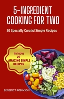 5-Ingredient Cooking For Two: 20 Specially Curated Simple Recipes B0CVH1D83Q Book Cover