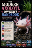 The Modern Axolotl Owner’s Handbook: Practical Care Strategies for Keeping Your Axolotl Healthy and Stress-Free B0H3W7NP3G Book Cover