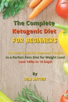 The Complete Ketogenic Diet for Beginners: The New Essential Beginner's Guide to a Perfect Keto Diet for Weight Loss - Lose 14lbs in 14 Days! 1802518800 Book Cover