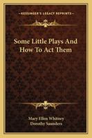 Some Little Plays And How To Act Them 1432564269 Book Cover