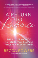 A Return to Radiance: The Power Method to Ignite Your Soul and Unleash Your Potential 1608689344 Book Cover