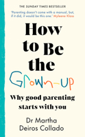 How to Be the Grown-Up: Why Good Parenting Starts with You 1787636887 Book Cover