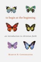 To Begin at the Beginning: An Introduction to the Christian Faith 0802874169 Book Cover