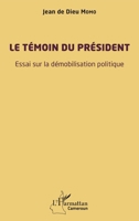 Le témoin du président: Essai sur la démobilisation politique (Harmattan Cameroun) (French Edition) 2140355156 Book Cover
