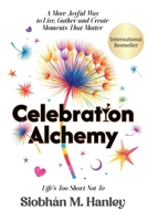 Celebration Alchemy : A More Joyful Way to Live, Gather and Create Moments That Matter 1969372117 Book Cover