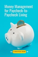 Money Management for Paycheck-to-Paycheck Living: A Practical Guide to Budgeting, Saving, and Breaking the Debt Cycle Without Increasing Your Income B0GN2LNZJD Book Cover