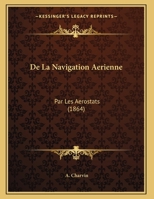 De La Navigation Aerienne: Par Les Aerostats 1149741600 Book Cover