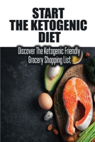Start The Ketogenic Diet: Discover The Ketogenic Friendly Grocery Shopping List B09SNXP2Q8 Book Cover