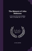 The Memory of John Robinson: A Discourse Delivered at Dedham, Mass., on Sunday, Dec. 21, 1851 1359375724 Book Cover