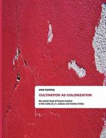 Cultivation as Colonization: The Spatial Basis of Human Creation in the Works of J.M. Coetzee and Timothy Findley 3833455063 Book Cover