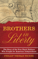 Brothers in Liberty: The Story of the Free Black Haitians Who Fought for American Independence 0811770613 Book Cover