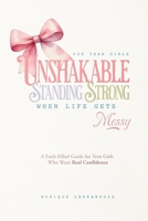 Unshakable- Standing Strong When Life Gets Messy: A Faith-Filled Guide for Teen Girls Who Want Real Confidence B0GH6NC3BM Book Cover