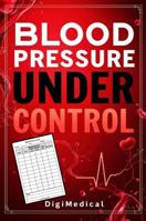 Blood Pressure Under Control Logbook: Monitor Vital Numbers, Spot Trends, and Make Smart Choices for a Healthier Life 1968371028 Book Cover