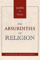 Gods on Trial: The Absurdities of Religion 1462874142 Book Cover