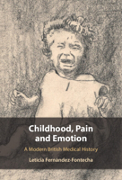 Childhood, Pain and Emotion: A Modern British Medical History 1009558730 Book Cover