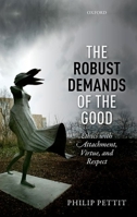 The Robust Demands of the Good: Ethics with Attachment, Virtue, and Respect 0198732600 Book Cover