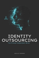 Identity Outsourcing: The Prompt Dependent Mind Reclaiming the Self in the Age of AI (The Post-Human Architecture) B0GYD34ZNJ Book Cover