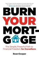 Burn Your Mortgage: The Simple, Powerful Path to Financial Freedom for Canadians 0995202907 Book Cover