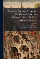 Speech Of Mr. Storrs, Of New-york, In Committee Of The Whole House: On The Bill For The Removal Of The Indians West Of The Mississippi 1275624340 Book Cover