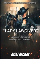 Sentinel Ridge Pictures Presents Lady Lawgiver: a classic western serial starring Alivia Chambers B0BLGG7LV5 Book Cover