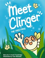 Meet Clinger: The Tree Frog B084DGPQBT Book Cover