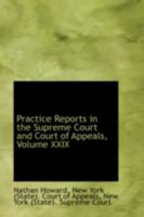 Practice Reports in the Supreme Court and Court of Appeals, Volume XXIX 0559467664 Book Cover