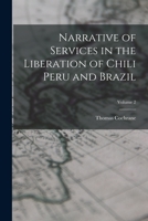 Narrative of Services in the Liberation of Chili Peru and Brazil; Volume 2 1017506078 Book Cover