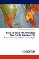 Mexico in North American Free Trade Agreement:: Promoting Democratic Institutions on Labour Rights 3846522961 Book Cover