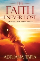 The Faith I Never Lost: Follow your Inner Voice 1736484907 Book Cover