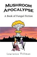 Mushroom Apocalypse: A Book of Fungal Fiction 1542723302 Book Cover