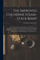 The Improved Cochrane Steam-stack & Cut-out Valve Heater & Receiver (700 Series) ... Its Application in Connection With Commercial Systems of Exhaust ... Tables Useful to Heating and Ventilating... 1015010105 Book Cover