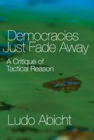 Democracies Just Fade Away: A Critique of Tactical Reason 153779969X Book Cover