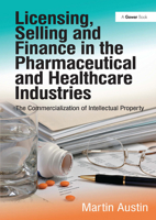 Licensing, Selling and Finance in the Pharmaceutical and Healthcare Industries: The Commercialization of Intellectual Property 1032837373 Book Cover