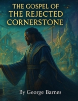 The Gospel of the Rejected Cornerstone: What the Builders Misread and How Grace Rebuilds Us B0FMYBWYW5 Book Cover
