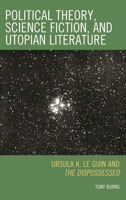 Political Theory, Science Fiction, and Utopian Literature: Ursula K. Le Guin and The Dispossessed 0739122835 Book Cover