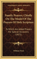 Family Prayers, Chiefly On The Model Of The Prayers Of Holy Scripture: To Which Are Added Prayers For Special Occasions 1164643436 Book Cover