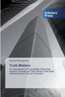 Truth Matters: An Assessment of Foucauldian Discourse Analysis Through the Case Study of the Bush Administration’s War on Terrorism 6138828496 Book Cover