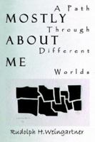 Mostly About Me: A Path Through Different Worlds 1410743896 Book Cover